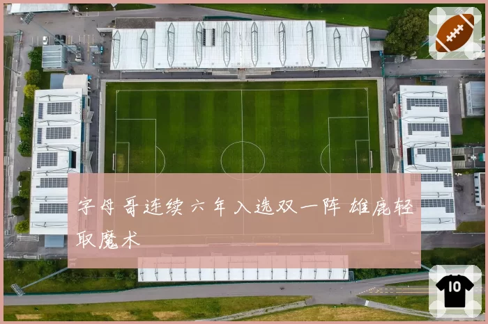 字母哥连续六年入选双一阵 雄鹿轻取魔术