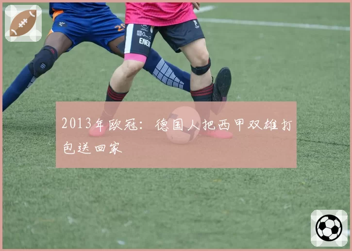 2013年欧冠：德国人把西甲双雄打包送回家